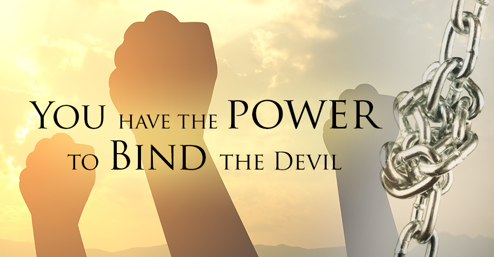 You Have The Power To Bind The Devil